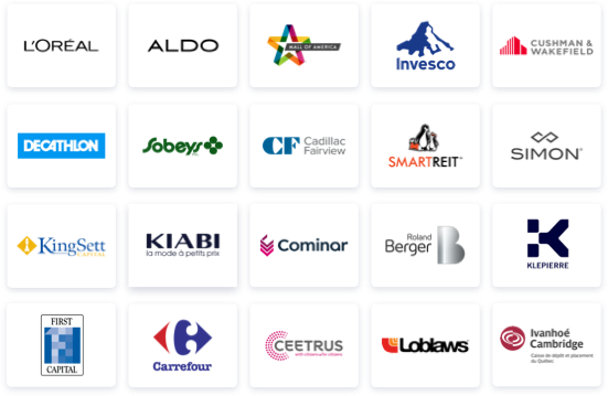 Logo de clients Logos of L'Oreal, Aldo, Mall of America, Invesco, Cushman & Wakefield, Decathlon, Sobeys, CF Cadillac Fairview, SmartReit,Simon, KingSett Capital, Kiabi, Cominar, Roland Berger, Klepierre, First Capital, Carrefour, Ceetrus, Loblaws, Ivanhoe Cambridge