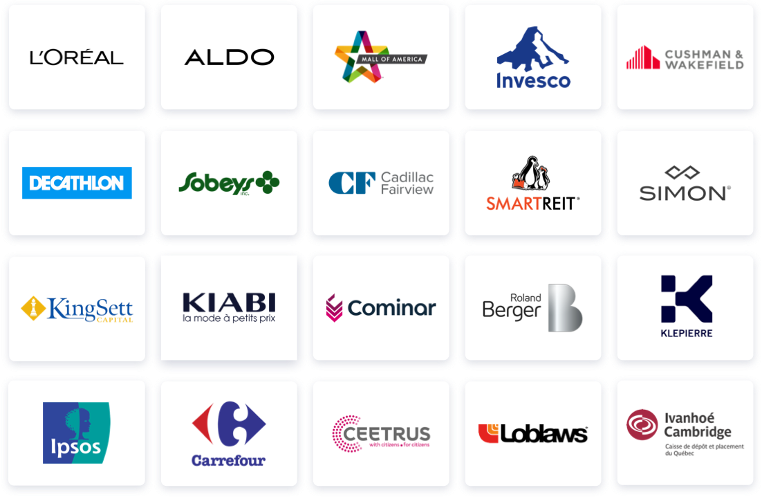 Logo customers Logos of L'Oreal, Aldo, Mall of America, Invesco, Cushman & Wakefield, Decathlon, Sobeys, CF Cadillac Fairview, SmartReit,Simon, KingSett Capital, Kiabi, Cominar, Roland Berger, Klepierre, Ipsos, Carrefour, Ceetrus, Loblaws, Ivanhoe Cambridge